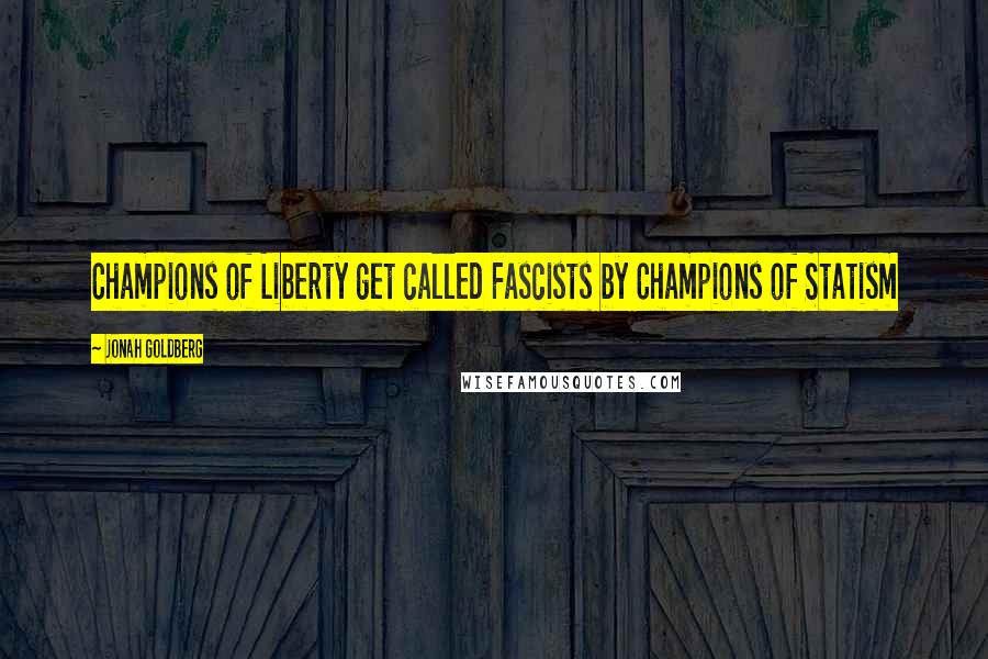 Jonah Goldberg Quotes: Champions of Liberty get called Fascists by Champions of Statism
