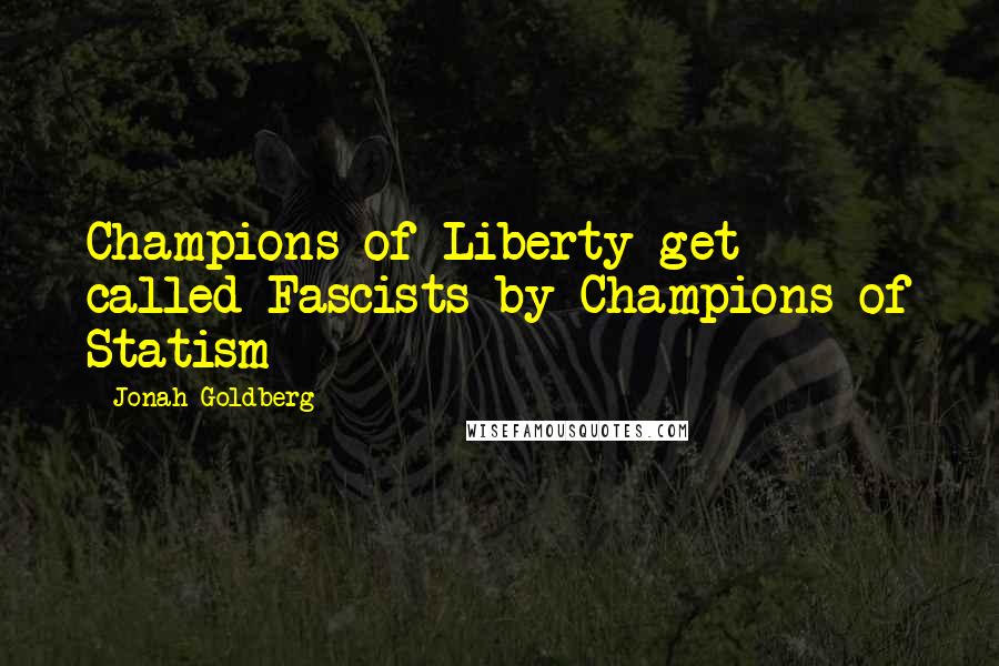 Jonah Goldberg Quotes: Champions of Liberty get called Fascists by Champions of Statism