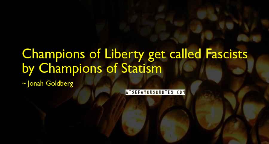 Jonah Goldberg Quotes: Champions of Liberty get called Fascists by Champions of Statism