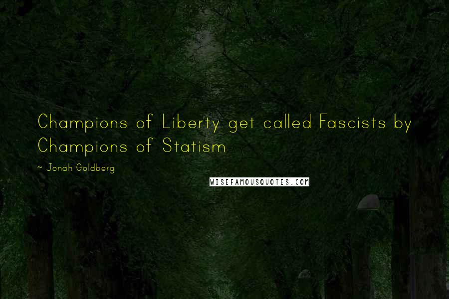 Jonah Goldberg Quotes: Champions of Liberty get called Fascists by Champions of Statism