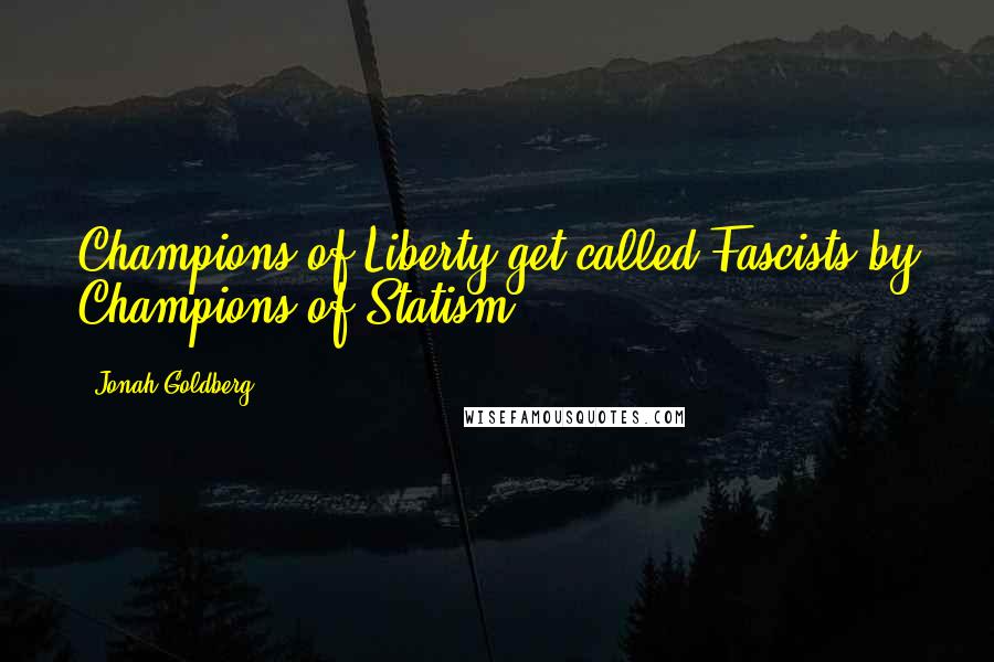 Jonah Goldberg Quotes: Champions of Liberty get called Fascists by Champions of Statism