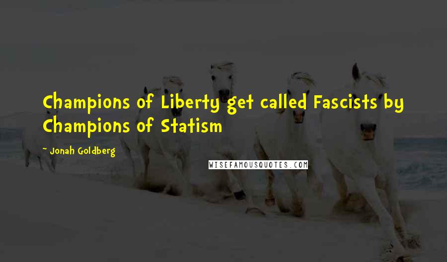 Jonah Goldberg Quotes: Champions of Liberty get called Fascists by Champions of Statism