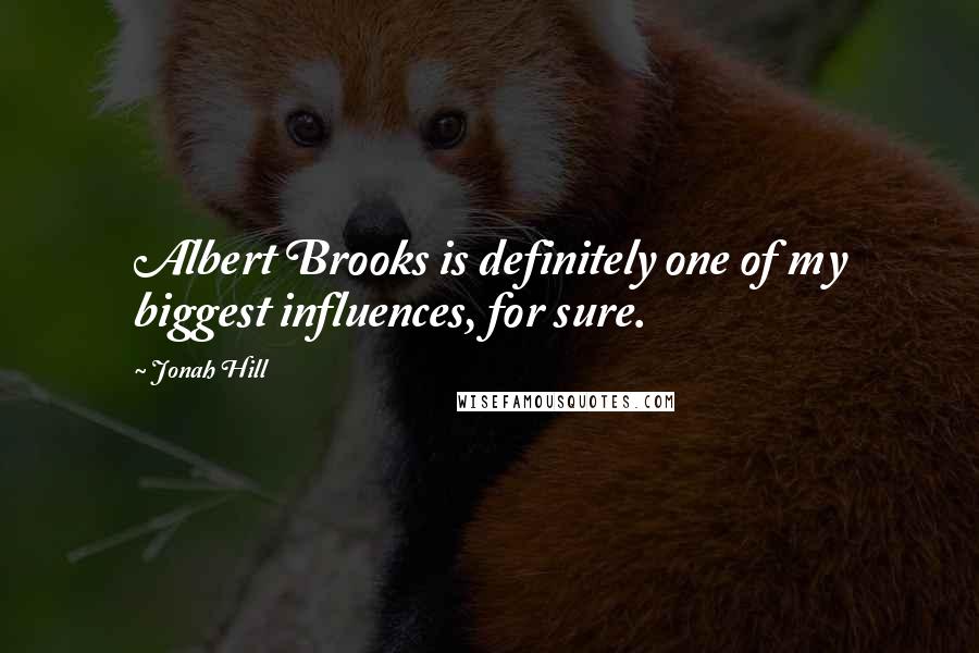 Jonah Hill Quotes: Albert Brooks is definitely one of my biggest influences, for sure.