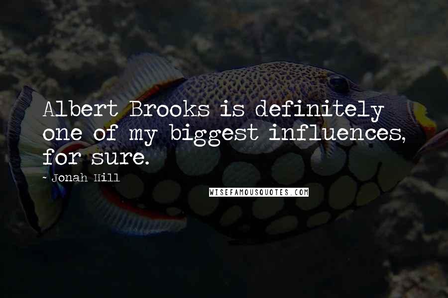 Jonah Hill Quotes: Albert Brooks is definitely one of my biggest influences, for sure.