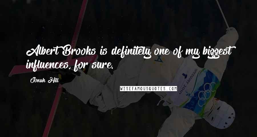 Jonah Hill Quotes: Albert Brooks is definitely one of my biggest influences, for sure.