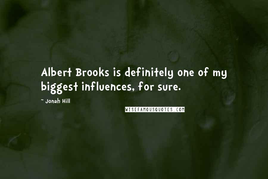 Jonah Hill Quotes: Albert Brooks is definitely one of my biggest influences, for sure.