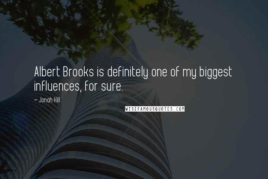 Jonah Hill Quotes: Albert Brooks is definitely one of my biggest influences, for sure.
