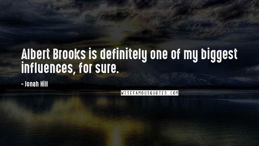 Jonah Hill Quotes: Albert Brooks is definitely one of my biggest influences, for sure.