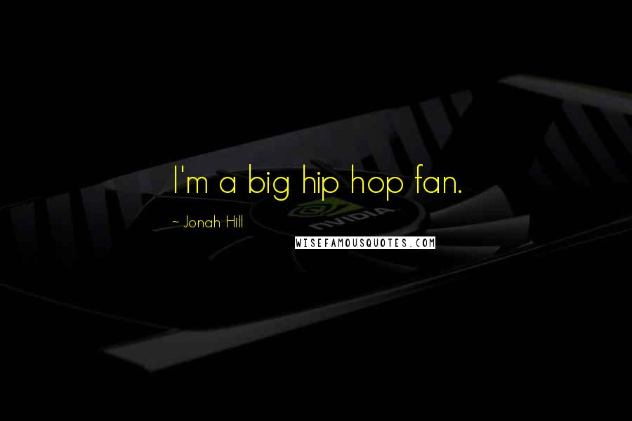 Jonah Hill Quotes: I'm a big hip hop fan.