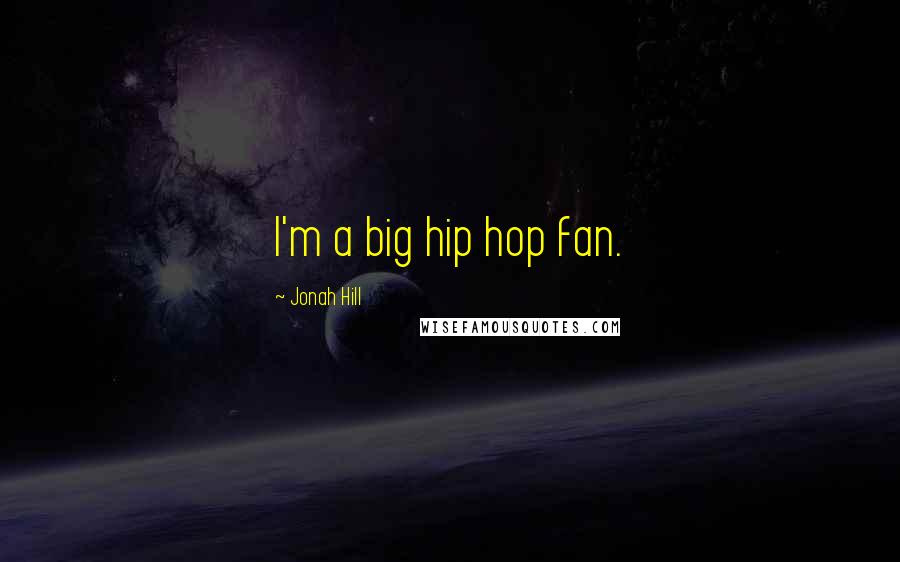 Jonah Hill Quotes: I'm a big hip hop fan.