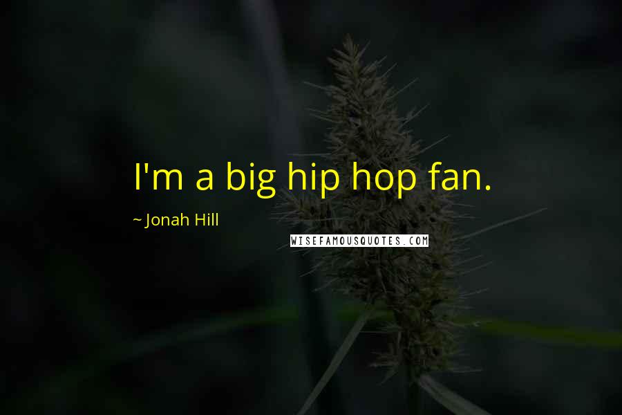 Jonah Hill Quotes: I'm a big hip hop fan.