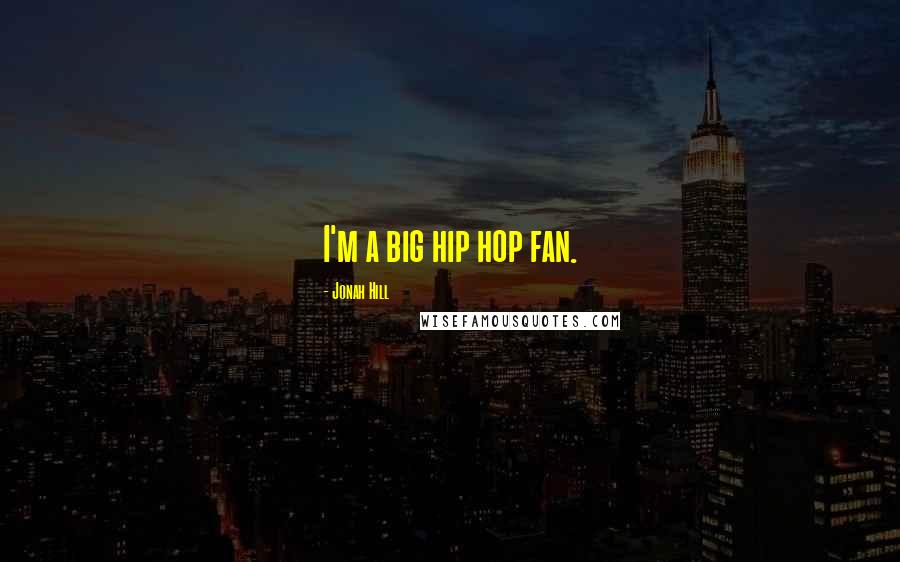 Jonah Hill Quotes: I'm a big hip hop fan.