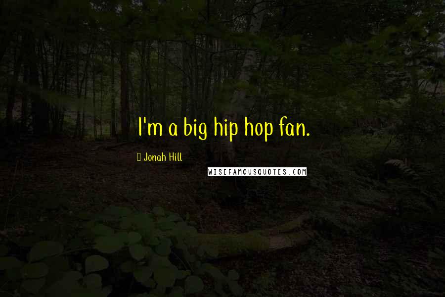 Jonah Hill Quotes: I'm a big hip hop fan.