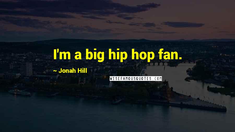 Jonah Hill Quotes: I'm a big hip hop fan.