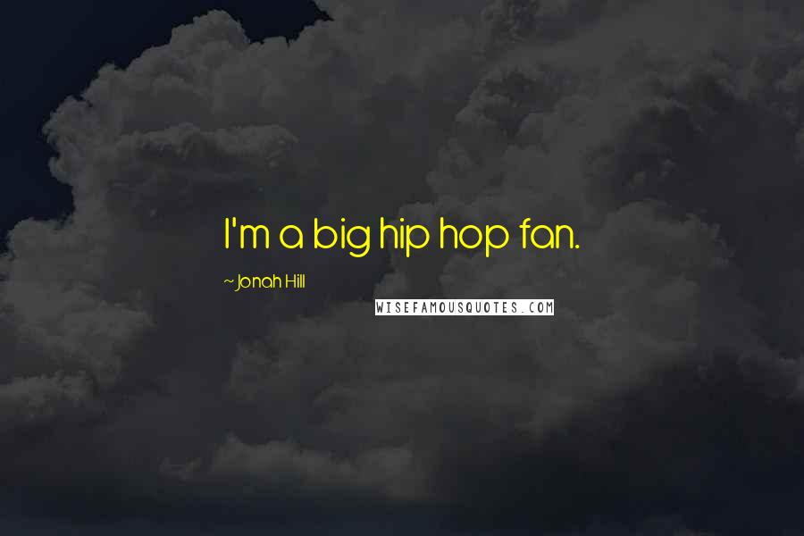 Jonah Hill Quotes: I'm a big hip hop fan.