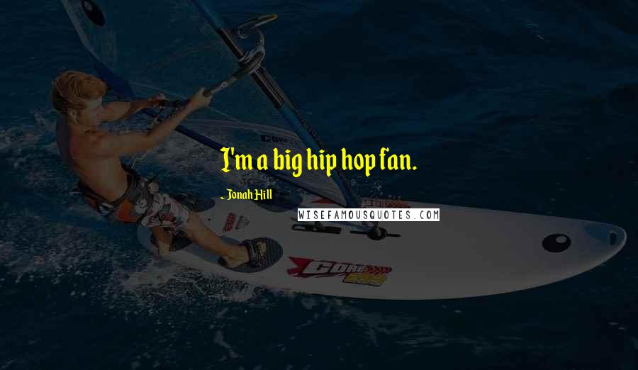 Jonah Hill Quotes: I'm a big hip hop fan.