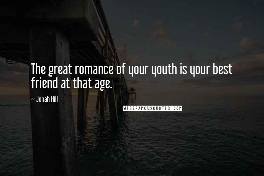 Jonah Hill Quotes: The great romance of your youth is your best friend at that age.