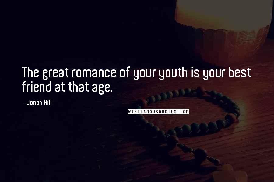 Jonah Hill Quotes: The great romance of your youth is your best friend at that age.