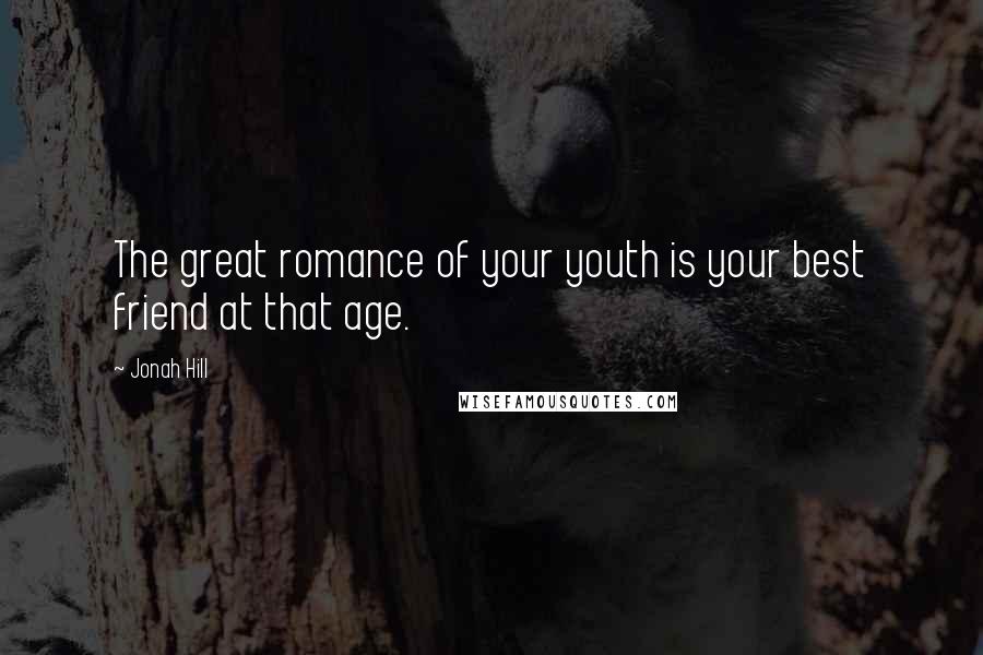 Jonah Hill Quotes: The great romance of your youth is your best friend at that age.