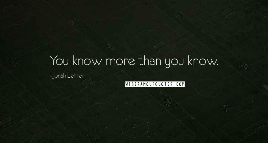 Jonah Lehrer Quotes: You know more than you know.