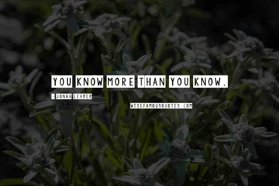 Jonah Lehrer Quotes: You know more than you know.