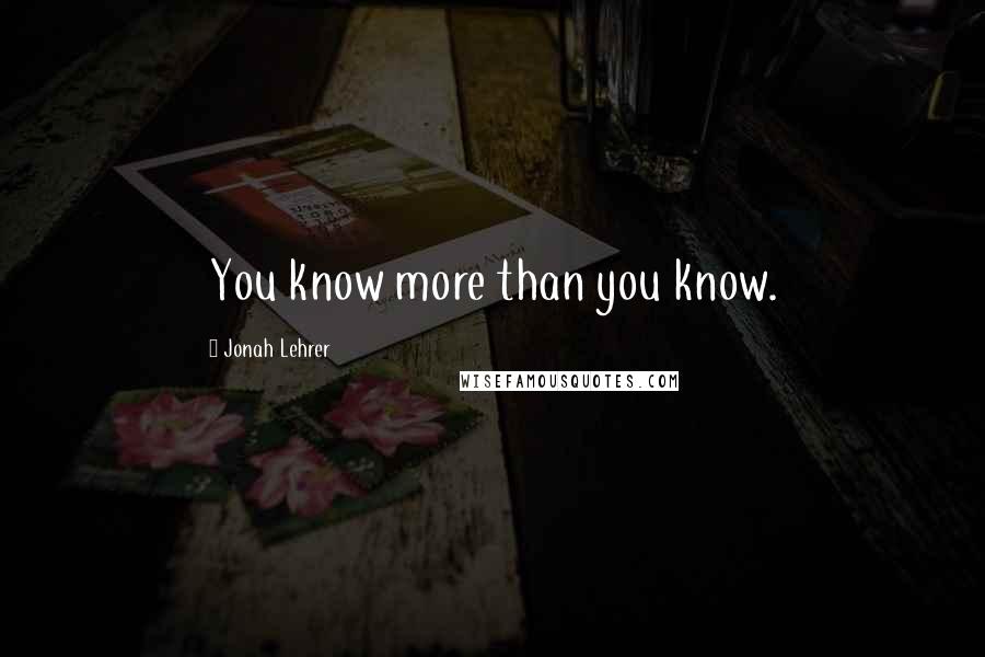 Jonah Lehrer Quotes: You know more than you know.