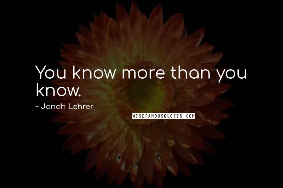 Jonah Lehrer Quotes: You know more than you know.