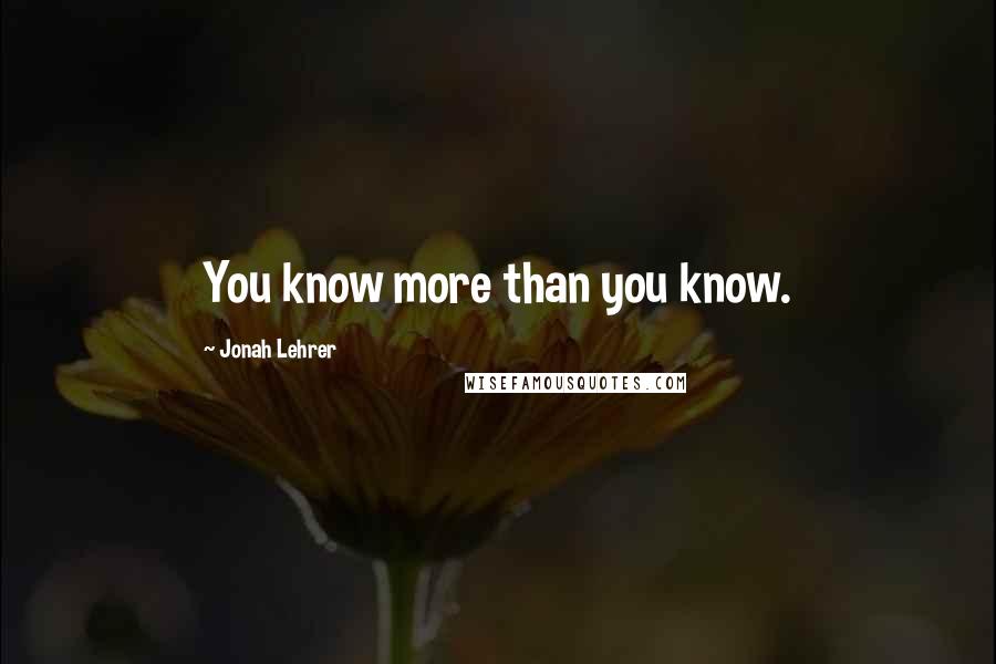 Jonah Lehrer Quotes: You know more than you know.