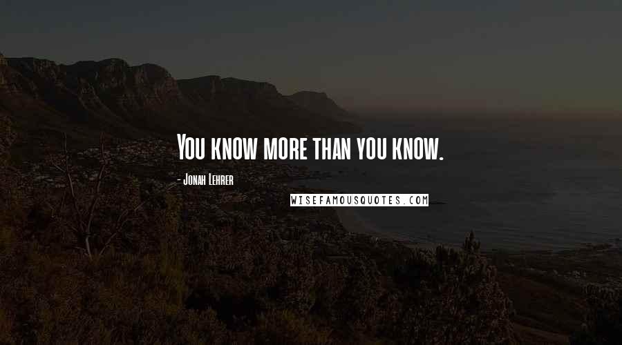 Jonah Lehrer Quotes: You know more than you know.