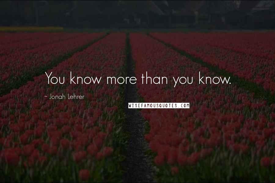 Jonah Lehrer Quotes: You know more than you know.