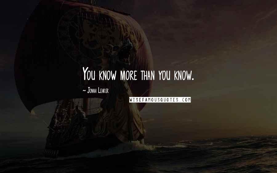 Jonah Lehrer Quotes: You know more than you know.
