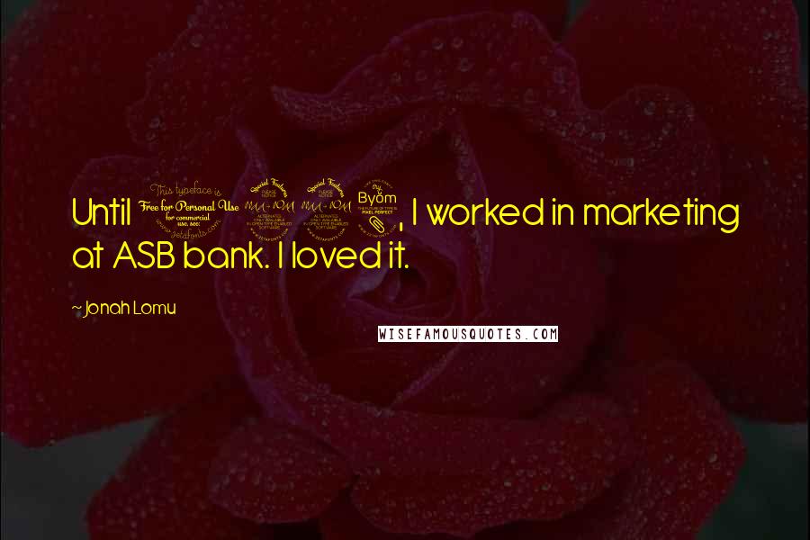 Jonah Lomu Quotes: Until 1998, I worked in marketing at ASB bank. I loved it.