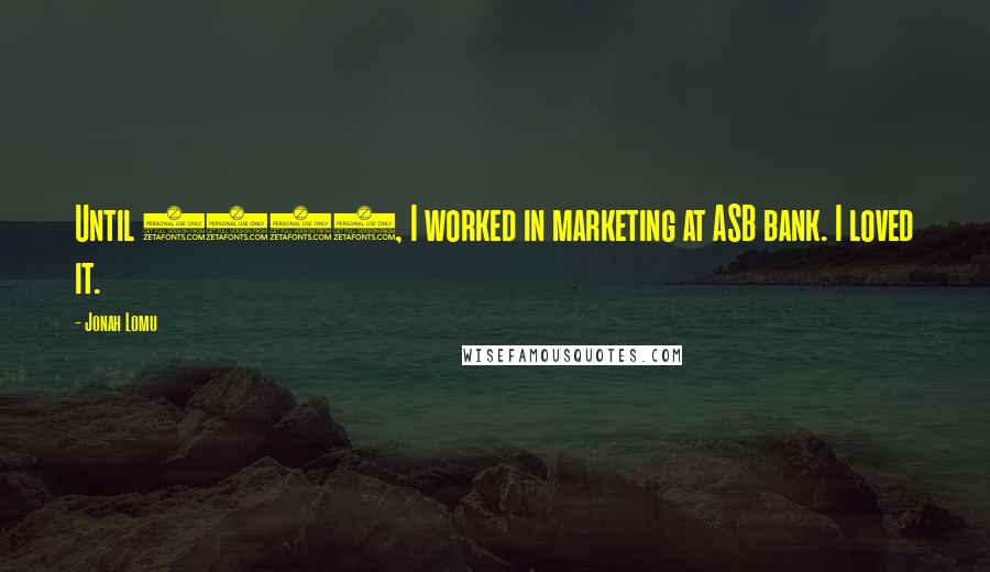 Jonah Lomu Quotes: Until 1998, I worked in marketing at ASB bank. I loved it.