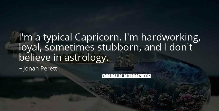 Jonah Peretti Quotes: I'm a typical Capricorn. I'm hardworking, loyal, sometimes stubborn, and I don't believe in astrology.