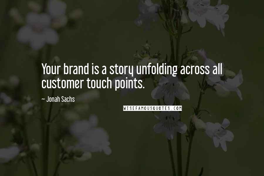 Jonah Sachs Quotes: Your brand is a story unfolding across all customer touch points.