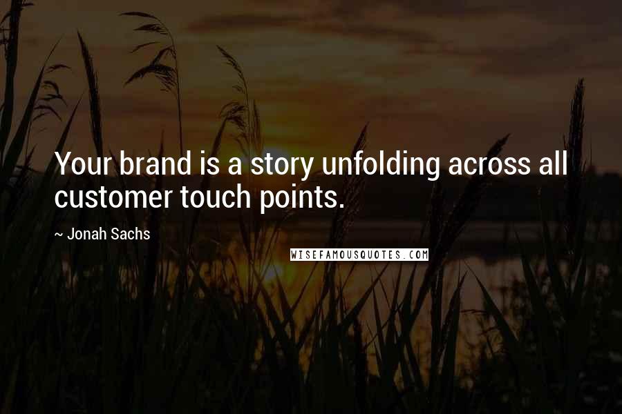 Jonah Sachs Quotes: Your brand is a story unfolding across all customer touch points.