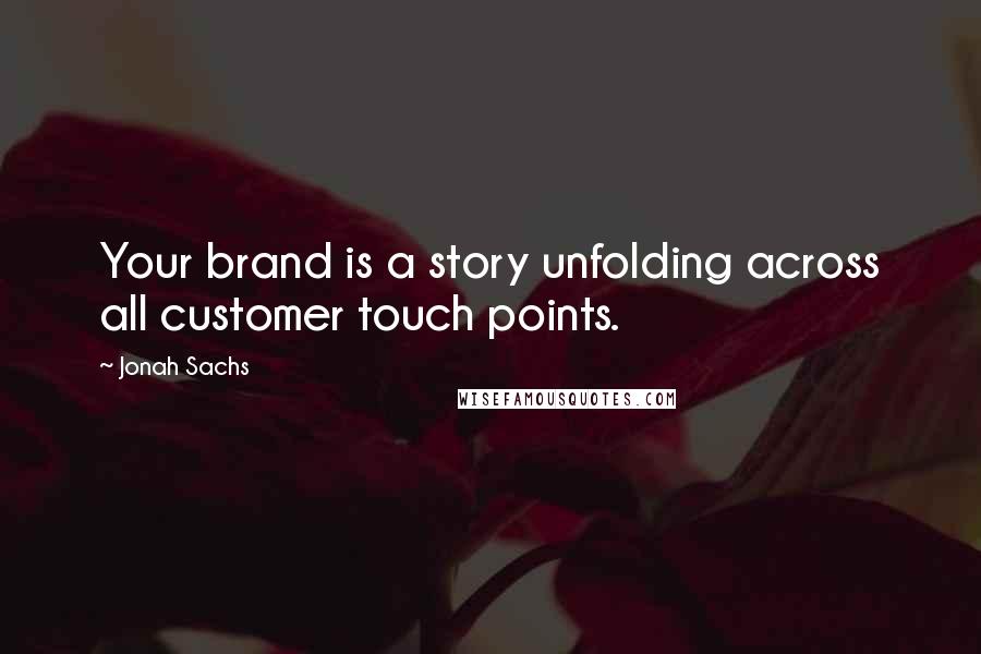 Jonah Sachs Quotes: Your brand is a story unfolding across all customer touch points.