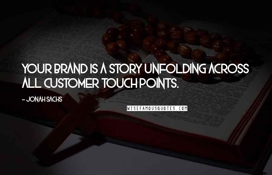 Jonah Sachs Quotes: Your brand is a story unfolding across all customer touch points.