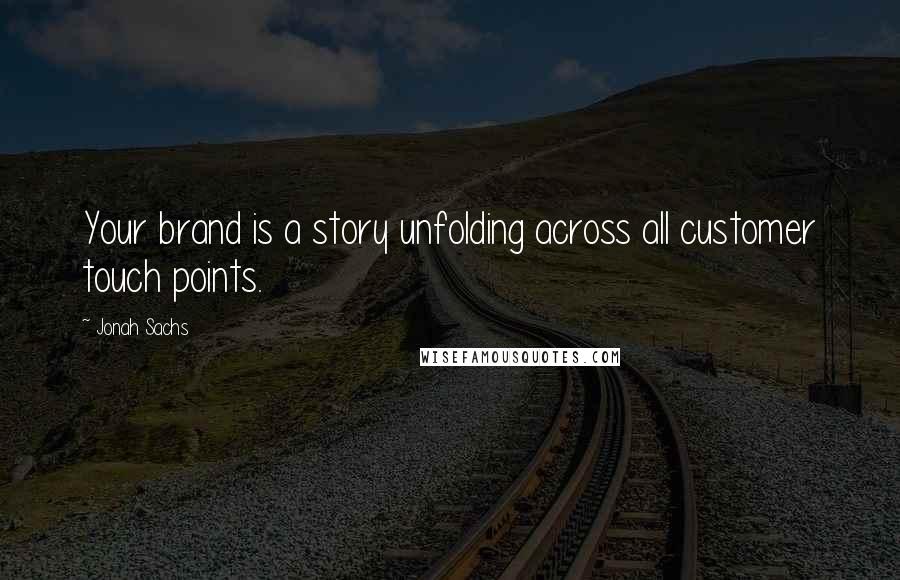 Jonah Sachs Quotes: Your brand is a story unfolding across all customer touch points.