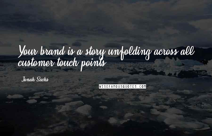 Jonah Sachs Quotes: Your brand is a story unfolding across all customer touch points.