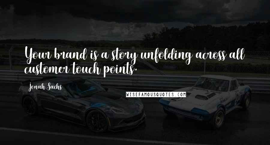 Jonah Sachs Quotes: Your brand is a story unfolding across all customer touch points.