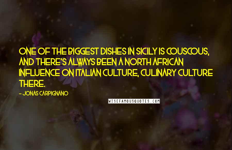 Jonas Carpignano Quotes: One of the biggest dishes in Sicily is couscous, and there's always been a North African influence on Italian culture, culinary culture there.