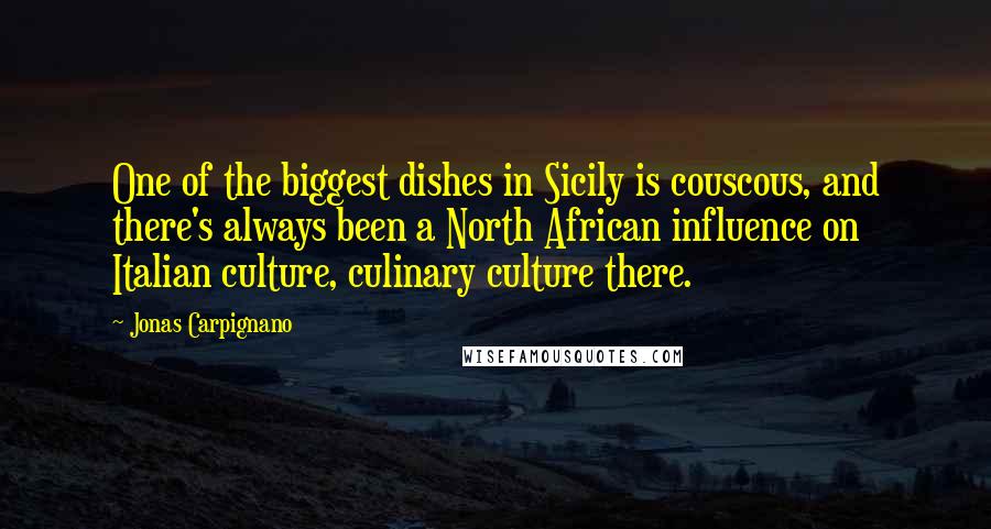 Jonas Carpignano Quotes: One of the biggest dishes in Sicily is couscous, and there's always been a North African influence on Italian culture, culinary culture there.