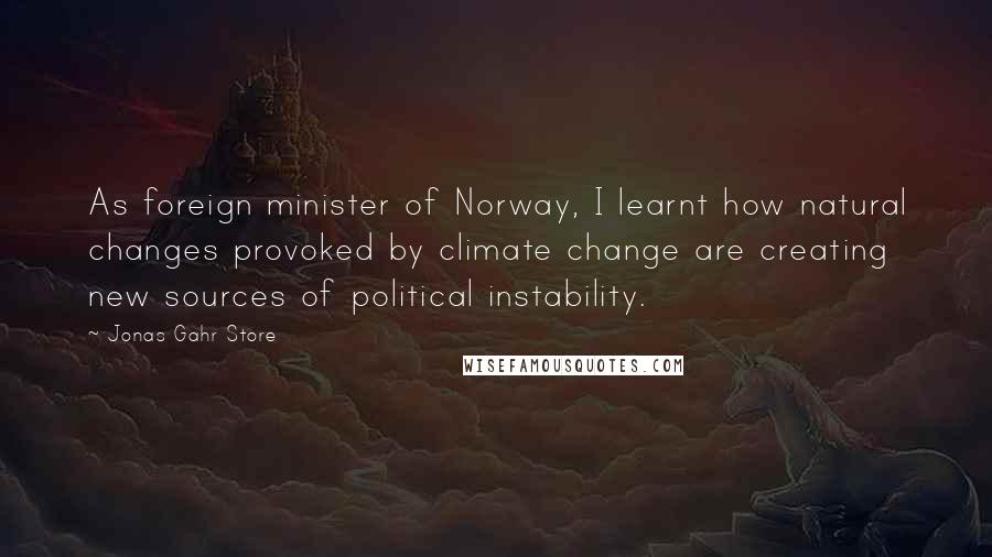 Jonas Gahr Store Quotes: As foreign minister of Norway, I learnt how natural changes provoked by climate change are creating new sources of political instability.