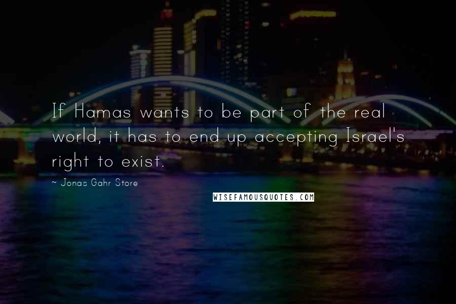 Jonas Gahr Store Quotes: If Hamas wants to be part of the real world, it has to end up accepting Israel's right to exist.