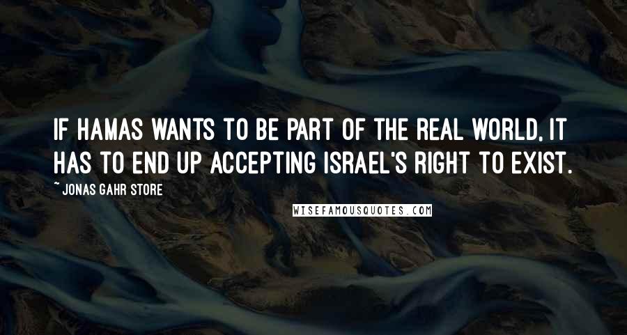 Jonas Gahr Store Quotes: If Hamas wants to be part of the real world, it has to end up accepting Israel's right to exist.