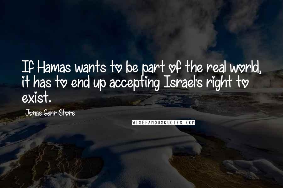 Jonas Gahr Store Quotes: If Hamas wants to be part of the real world, it has to end up accepting Israel's right to exist.