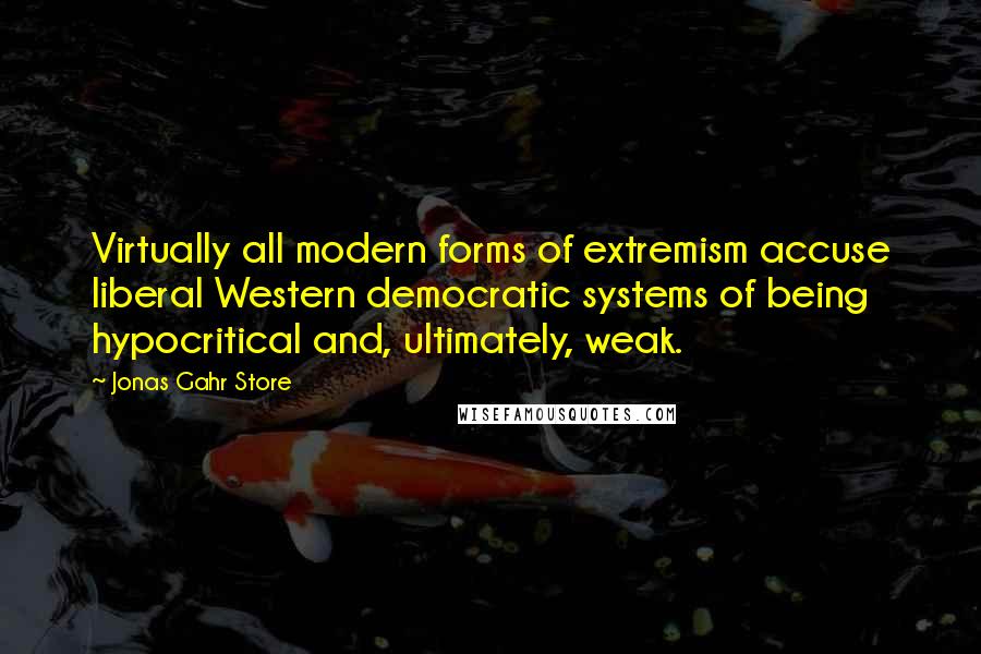 Jonas Gahr Store Quotes: Virtually all modern forms of extremism accuse liberal Western democratic systems of being hypocritical and, ultimately, weak.