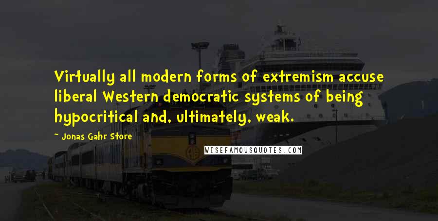 Jonas Gahr Store Quotes: Virtually all modern forms of extremism accuse liberal Western democratic systems of being hypocritical and, ultimately, weak.