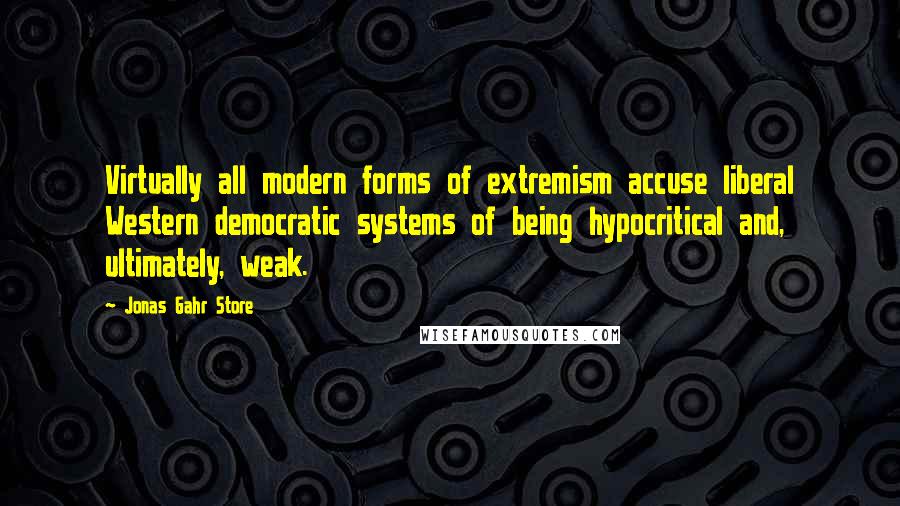 Jonas Gahr Store Quotes: Virtually all modern forms of extremism accuse liberal Western democratic systems of being hypocritical and, ultimately, weak.